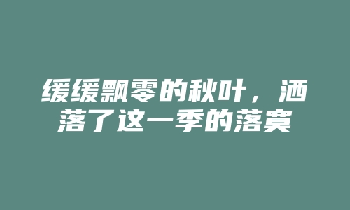 缓缓飘零的秋叶，洒落了这一季的落寞