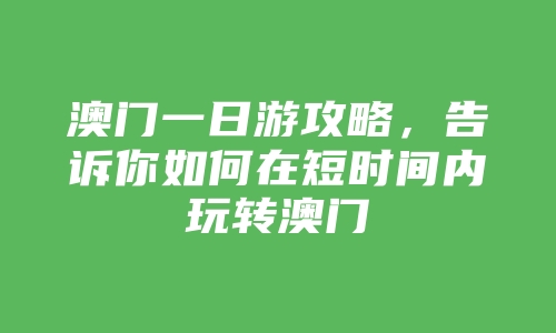 澳门一日游攻略，告诉你如何在短时间内玩转澳门