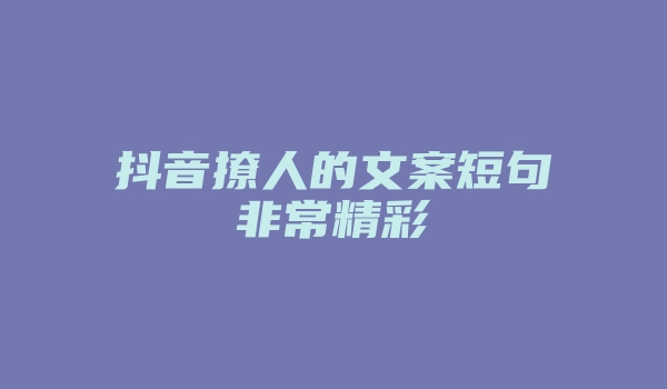 抖音撩人的文案短句非常精彩