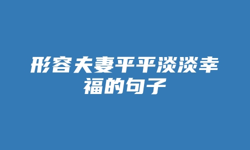 形容夫妻平平淡淡幸福的句子