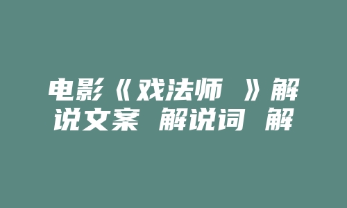 电影《戏法师‎》解说文案 解说词 解说稿