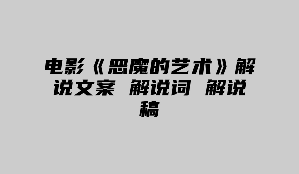 电影《恶魔的艺术》解说文案 解说词 解说稿