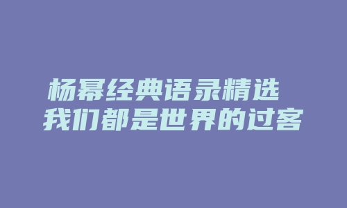 杨幂经典语录精选 我们都是世界的过客