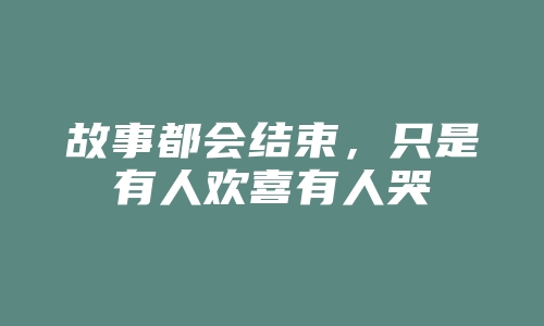 故事都会结束，只是有人欢喜有人哭