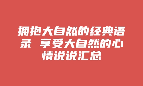 拥抱大自然的经典语录 享受大自然的心情说说汇总