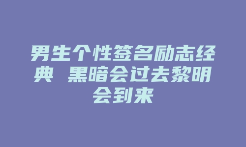 男生个性签名励志经典 黑暗会过去黎明会到来