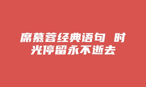 席慕蓉经典语句 时光停留永不逝去