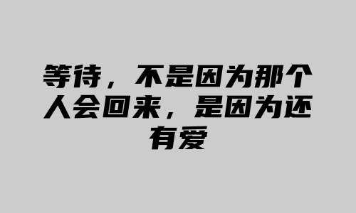 等待，不是因为那个人会回来，是因为还有爱