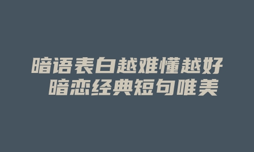 暗语表白越难懂越好 暗恋经典短句唯美