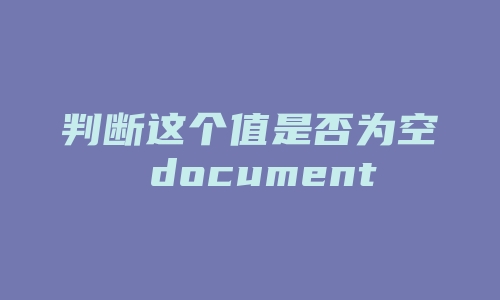 判断这个值是否为空 document.getElementById("")