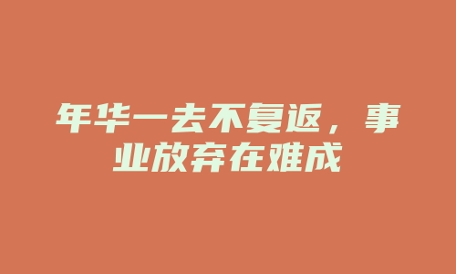 年华一去不复返，事业放弃在难成