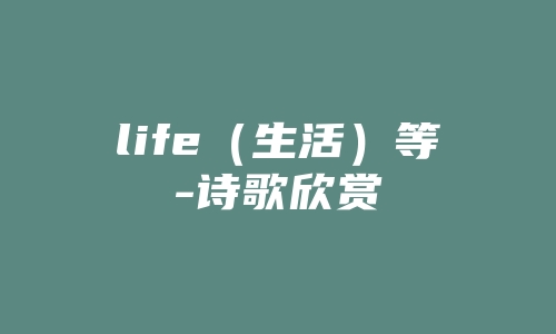 life（生活）等-诗歌欣赏