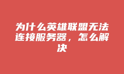 为什么英雄联盟无法连接服务器，怎么解决