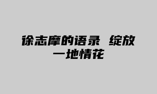 徐志摩的语录 绽放一地情花