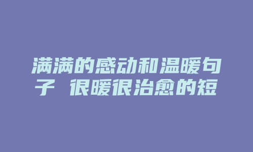 满满的感动和温暖句子 很暖很治愈的短句