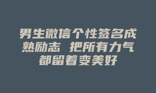 男生微信个性签名成熟励志 把所有力气都留着变美好