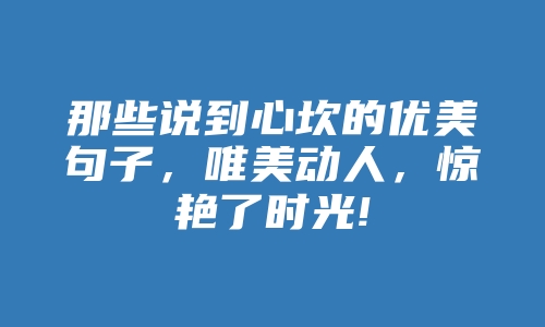 那些说到心坎的优美句子，唯美动人，惊艳了时光!