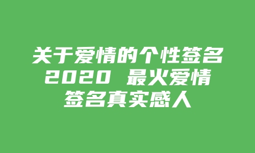 关于爱情的个性签名2020 最火爱情签名真实感人