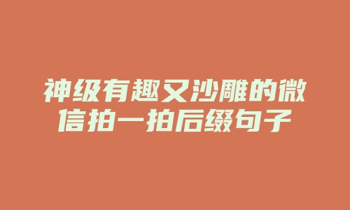 神级有趣又沙雕的微信拍一拍后缀句子