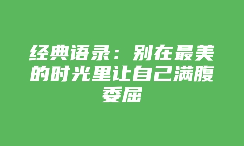 经典语录：别在最美的时光里让自己满腹委屈