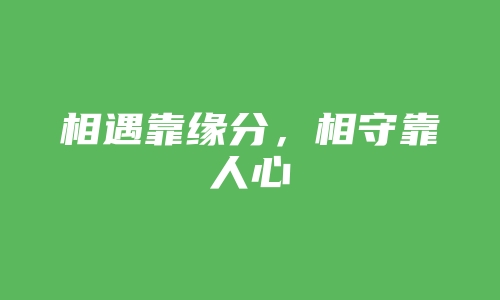 相遇靠缘分，相守靠人心