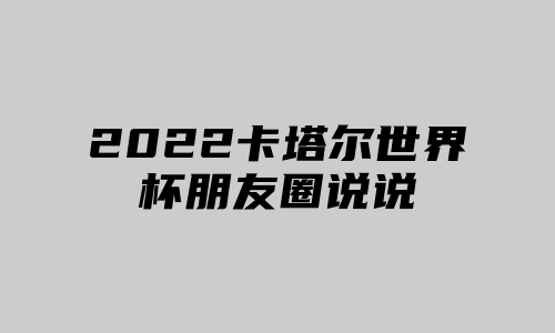 2022卡塔尔世界杯朋友圈说说