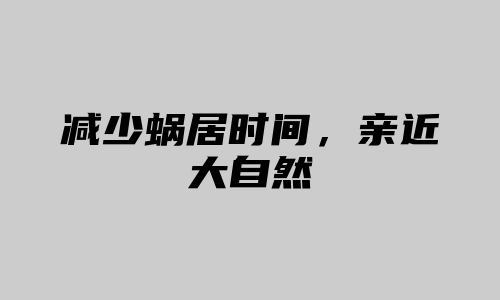 减少蜗居时间，亲近大自然