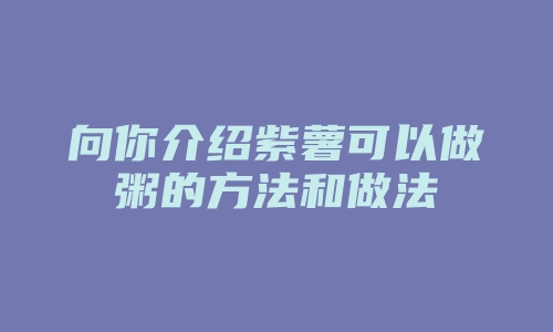 向你介绍紫薯可以做粥的方法和做法