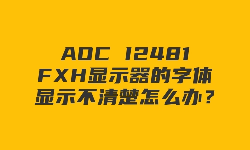 AOC I2481FXH显示器的字体显示不清楚怎么办？