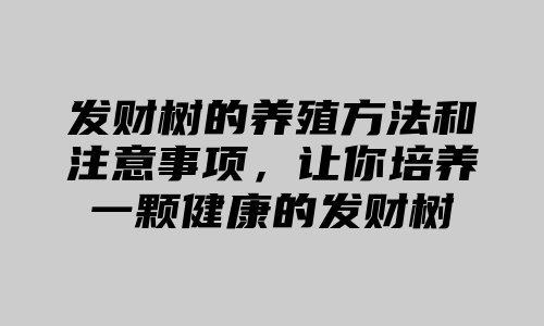 发财树的养殖方法和注意事项，让你培养一颗健康的发财树