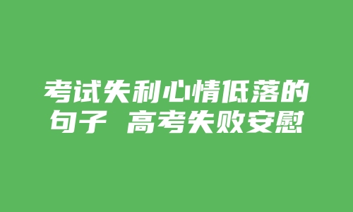 考试失利心情低落的句子 高考失败安慰自己的话