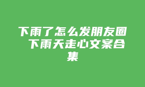 下雨了怎么发朋友圈 下雨天走心文案合集