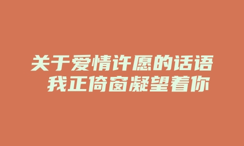 关于爱情许愿的话语 我正倚窗凝望着你