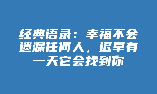 经典语录：幸福不会遗漏任何人，迟早有一天它会找到你