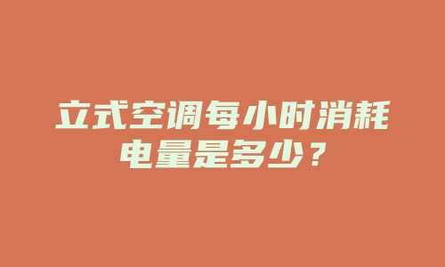 立式空调每小时消耗电量是多少？