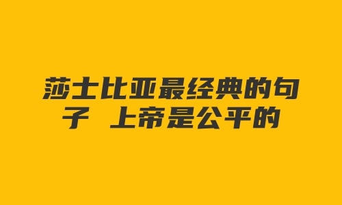 莎士比亚最经典的句子 上帝是公平的