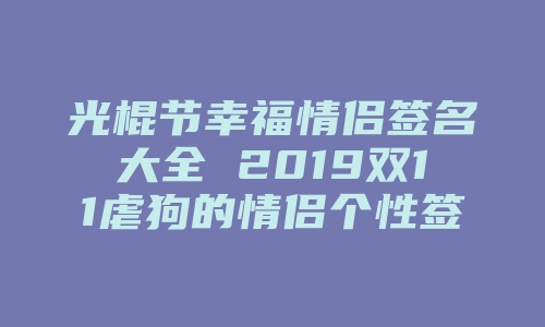 光棍节幸福情侣签名大全 2019双11虐狗的情侣个性签名一对