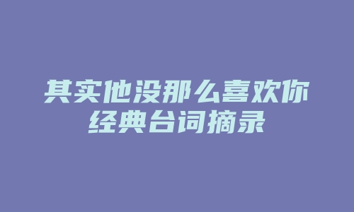 其实他没那么喜欢你经典台词摘录