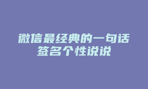 微信最经典的一句话签名个性说说