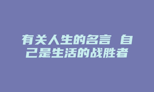 有关人生的名言 自己是生活的战胜者