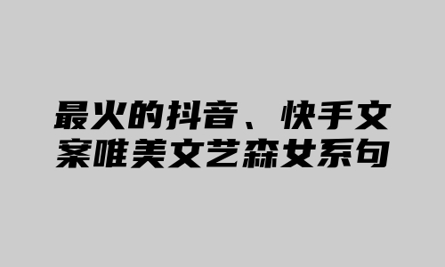 最火的抖音、快手文案唯美文艺森女系句子