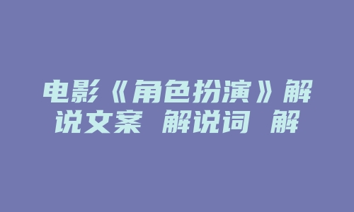 电影《角色扮演》解说文案 解说词 解说稿