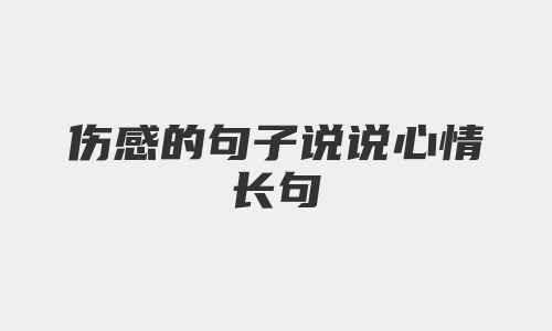 伤感的句子说说心情长句