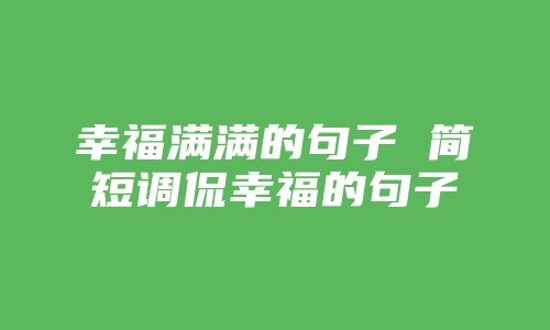 幸福满满的句子 简短调侃幸福的句子