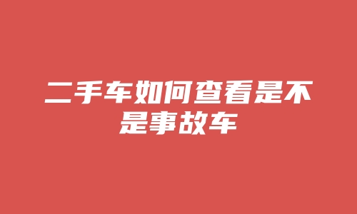 二手车如何查看是不是事故车