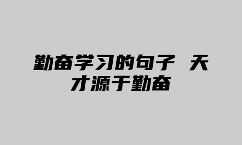 勤奋学习的句子 天才源于勤奋