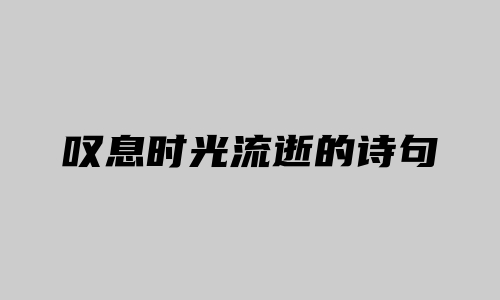 叹息时光流逝的诗句