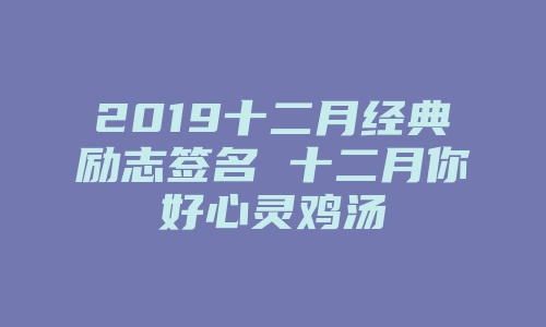 2019十二月经典励志签名 十二月你好心灵鸡汤