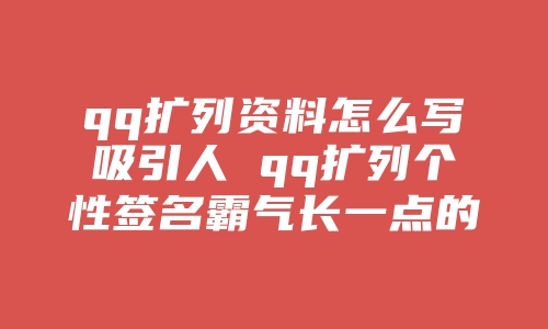 qq扩列资料怎么写吸引人 qq扩列个性签名霸气长一点的