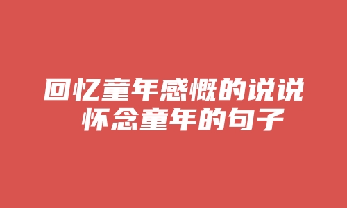 回忆童年感慨的说说 怀念童年的句子